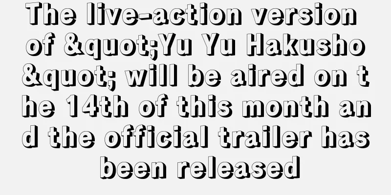 The live-action version of "Yu Yu Hakusho" will be aired on the 14th of this month and the official trailer has been released