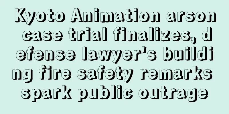 Kyoto Animation arson case trial finalizes, defense lawyer's building fire safety remarks spark public outrage