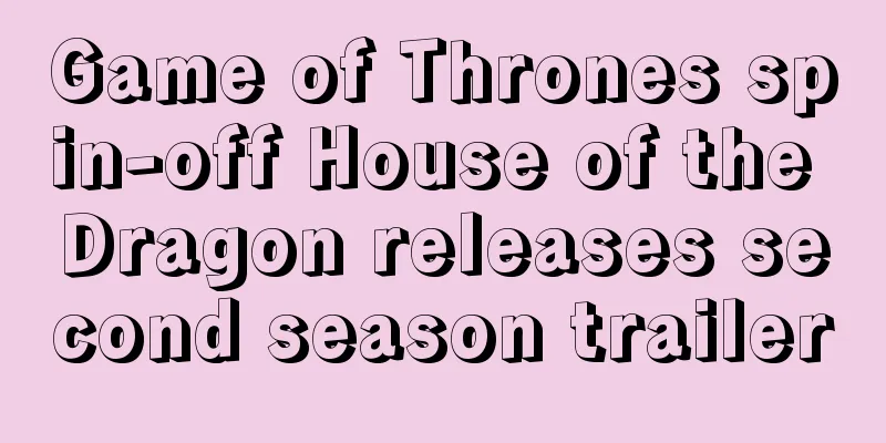 Game of Thrones spin-off House of the Dragon releases second season trailer