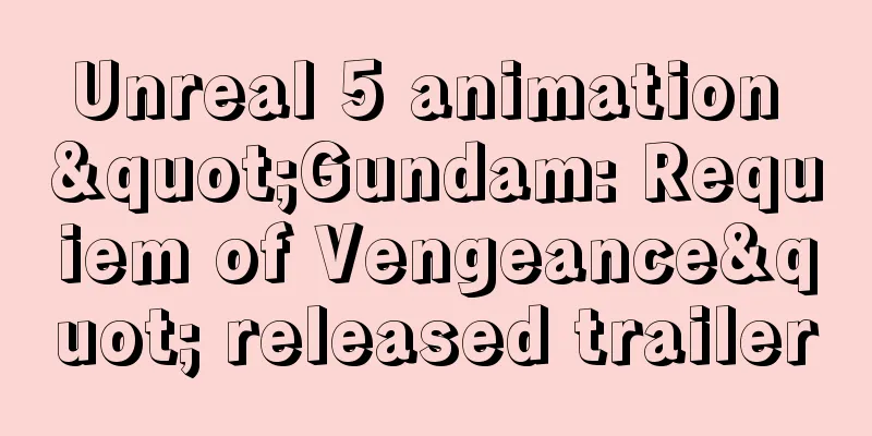 Unreal 5 animation "Gundam: Requiem of Vengeance" released trailer