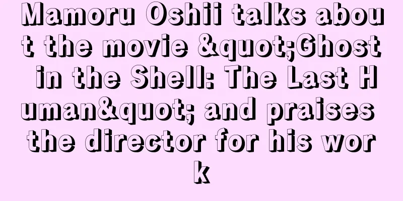 Mamoru Oshii talks about the movie "Ghost in the Shell: The Last Human" and praises the director for his work