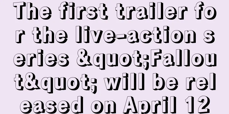 The first trailer for the live-action series "Fallout" will be released on April 12