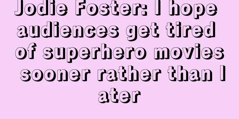 Jodie Foster: I hope audiences get tired of superhero movies sooner rather than later