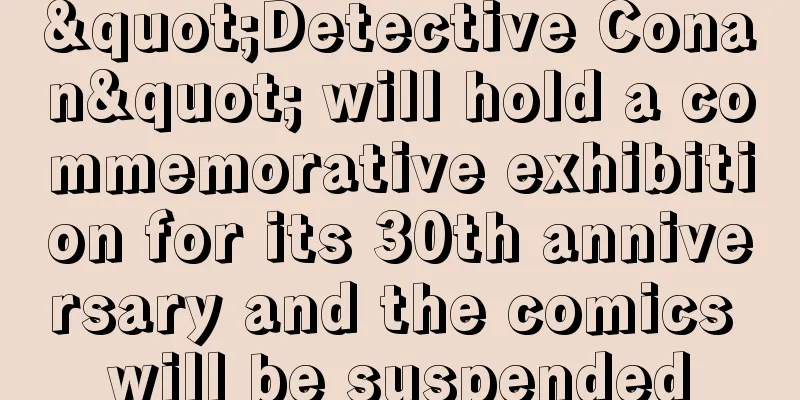 "Detective Conan" will hold a commemorative exhibition for its 30th anniversary and the comics will be suspended