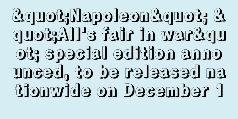 "Napoleon" "All's fair in war" special edition announced, to be released nationwide on December 1