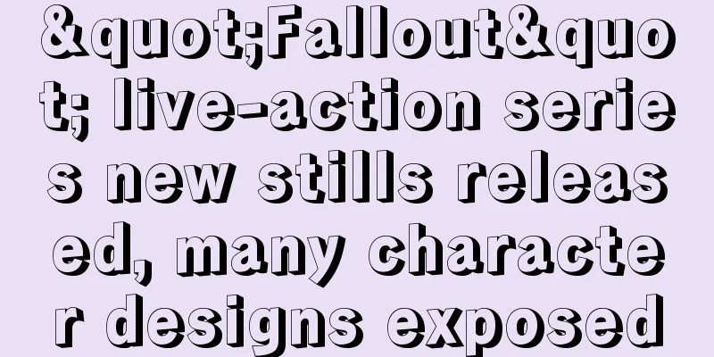 "Fallout" live-action series new stills released, many character designs exposed
