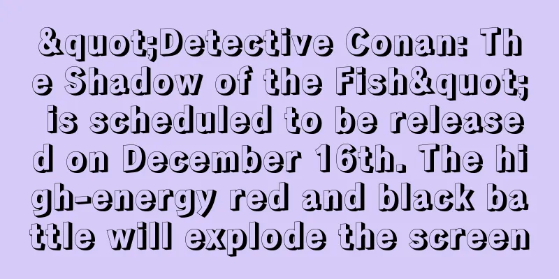 "Detective Conan: The Shadow of the Fish" is scheduled to be released on December 16th. The high-energy red and black battle will explode the screen