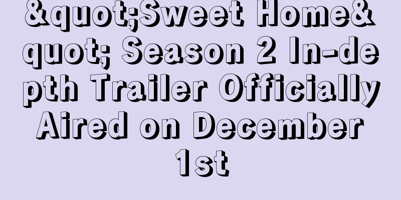 "Sweet Home" Season 2 In-depth Trailer Officially Aired on December 1st