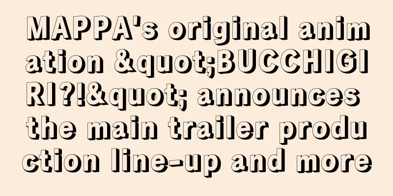 MAPPA's original animation "BUCCHIGIRI?!" announces the main trailer production line-up and more