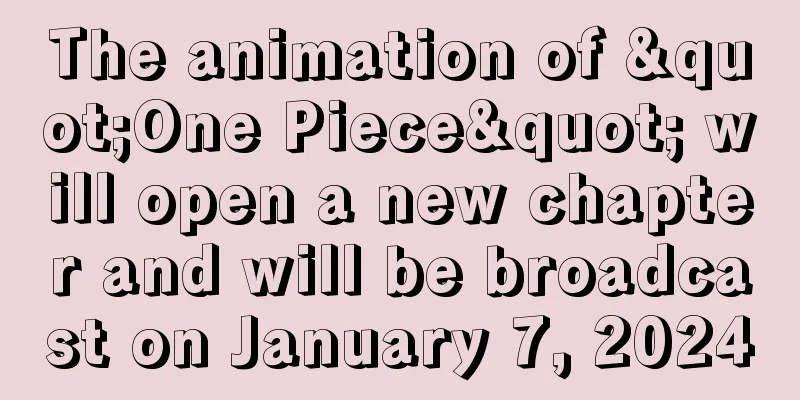 The animation of "One Piece" will open a new chapter and will be broadcast on January 7, 2024