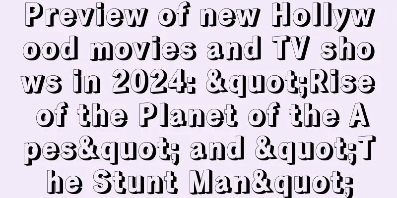 Preview of new Hollywood movies and TV shows in 2024: "Rise of the Planet of the Apes" and "The Stunt Man"