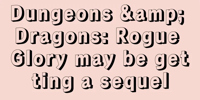 Dungeons & Dragons: Rogue Glory may be getting a sequel