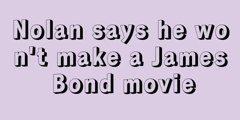 Nolan says he won't make a James Bond movie