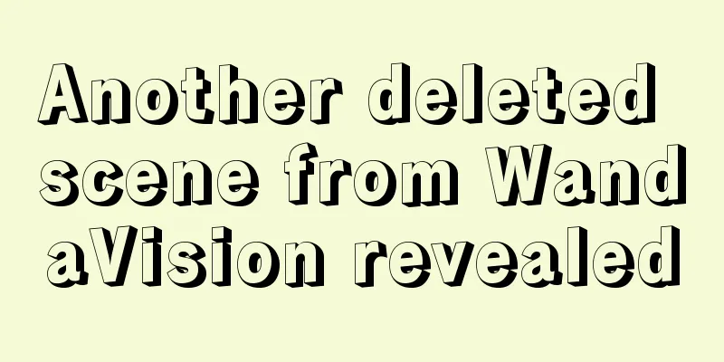 Another deleted scene from WandaVision revealed