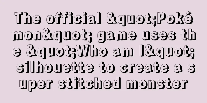 The official "Pokémon" game uses the "Who am I" silhouette to create a super stitched monster