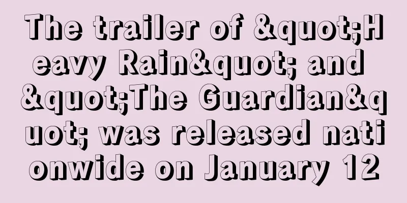 The trailer of "Heavy Rain" and "The Guardian" was released nationwide on January 12