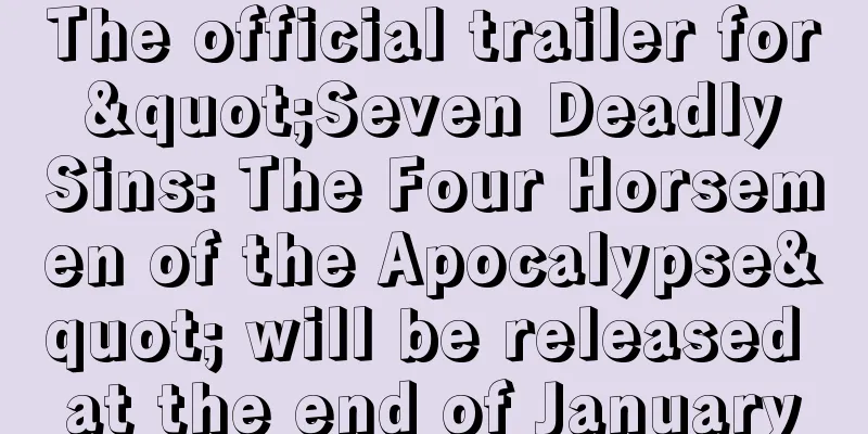 The official trailer for "Seven Deadly Sins: The Four Horsemen of the Apocalypse" will be released at the end of January