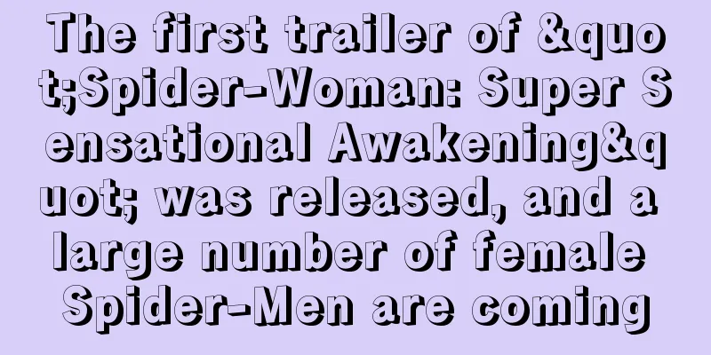 The first trailer of "Spider-Woman: Super Sensational Awakening" was released, and a large number of female Spider-Men are coming