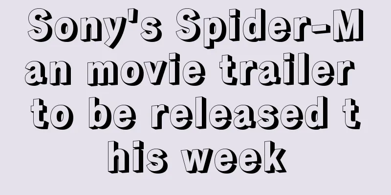 Sony's Spider-Man movie trailer to be released this week