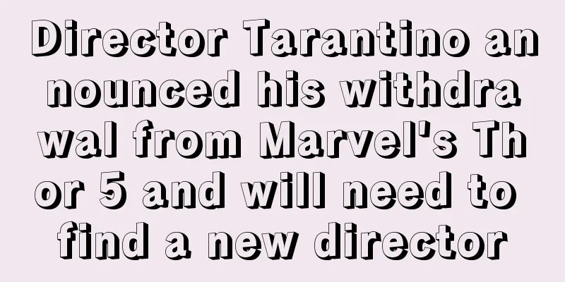 Director Tarantino announced his withdrawal from Marvel's Thor 5 and will need to find a new director