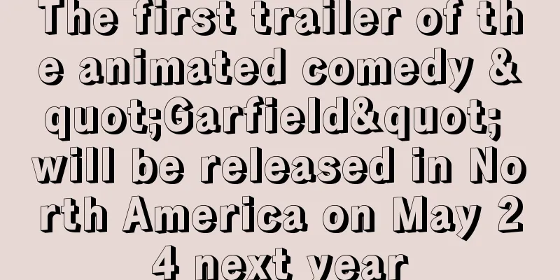 The first trailer of the animated comedy "Garfield" will be released in North America on May 24 next year