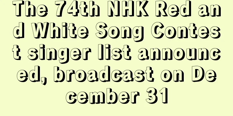 The 74th NHK Red and White Song Contest singer list announced, broadcast on December 31