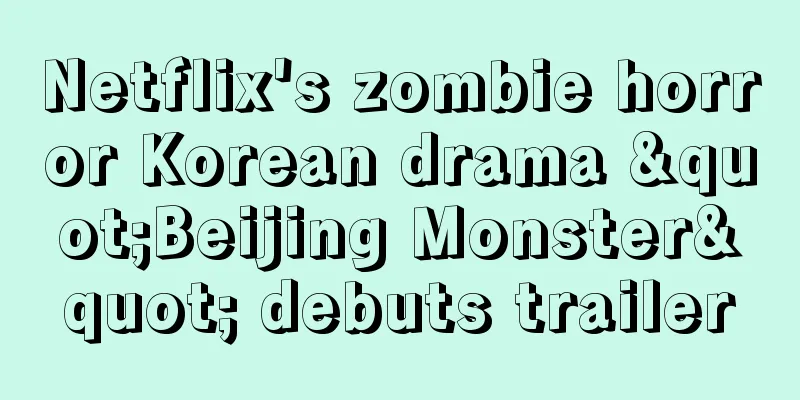 Netflix's zombie horror Korean drama "Beijing Monster" debuts trailer