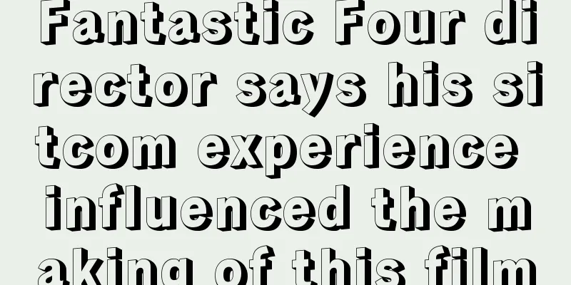 Fantastic Four director says his sitcom experience influenced the making of this film