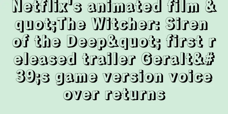 Netflix's animated film "The Witcher: Siren of the Deep" first released trailer Geralt's game version voiceover returns