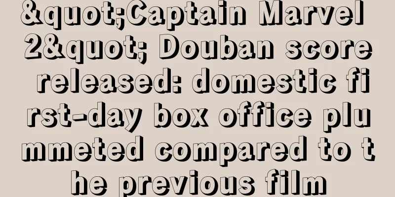 "Captain Marvel 2" Douban score released: domestic first-day box office plummeted compared to the previous film