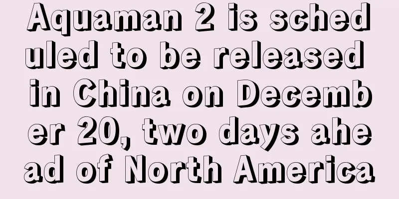 Aquaman 2 is scheduled to be released in China on December 20, two days ahead of North America