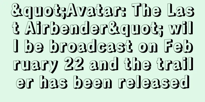 "Avatar: The Last Airbender" will be broadcast on February 22 and the trailer has been released