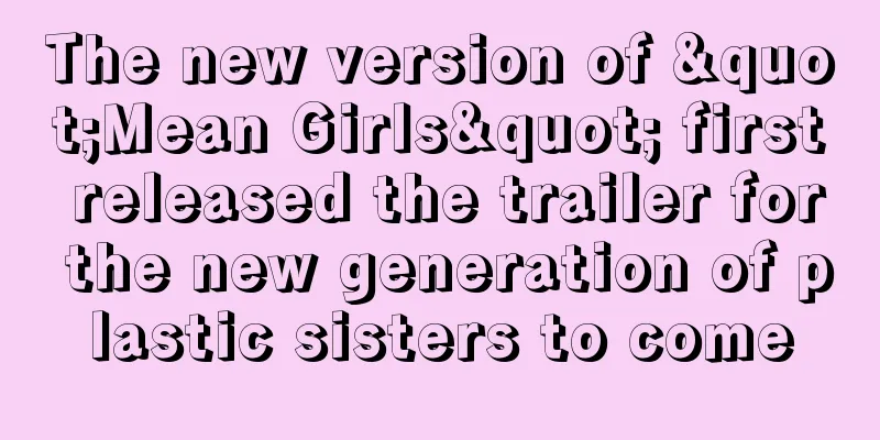 The new version of "Mean Girls" first released the trailer for the new generation of plastic sisters to come