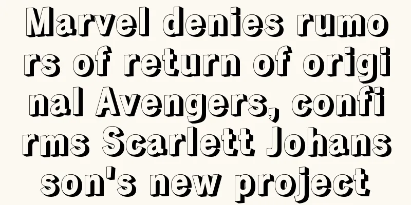 Marvel denies rumors of return of original Avengers, confirms Scarlett Johansson's new project
