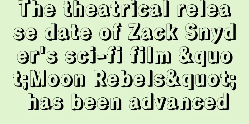 The theatrical release date of Zack Snyder's sci-fi film "Moon Rebels" has been advanced