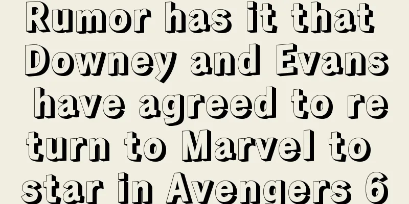 Rumor has it that Downey and Evans have agreed to return to Marvel to star in Avengers 6