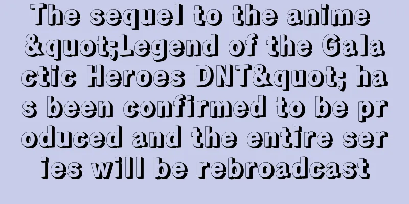 The sequel to the anime "Legend of the Galactic Heroes DNT" has been confirmed to be produced and the entire series will be rebroadcast