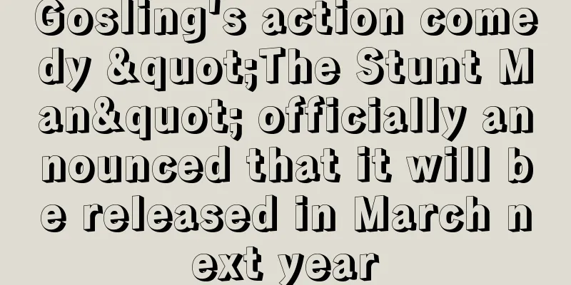 Gosling's action comedy "The Stunt Man" officially announced that it will be released in March next year