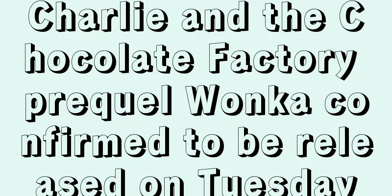 Charlie and the Chocolate Factory prequel Wonka confirmed to be released on Tuesday
