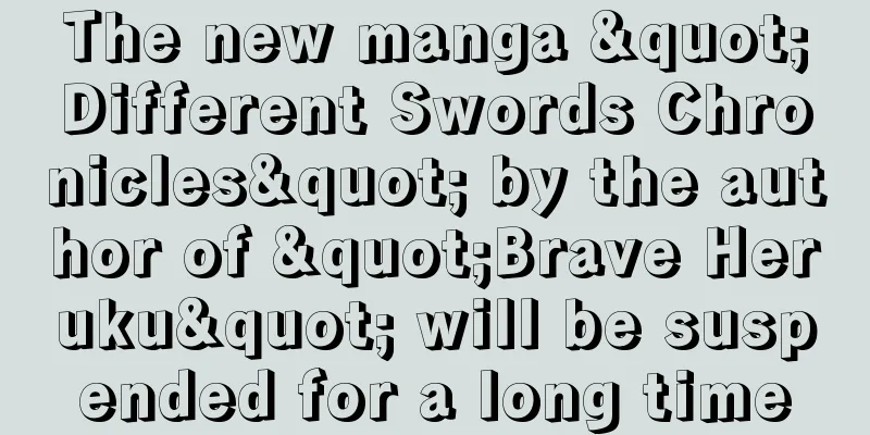 The new manga "Different Swords Chronicles" by the author of "Brave Heruku" will be suspended for a long time