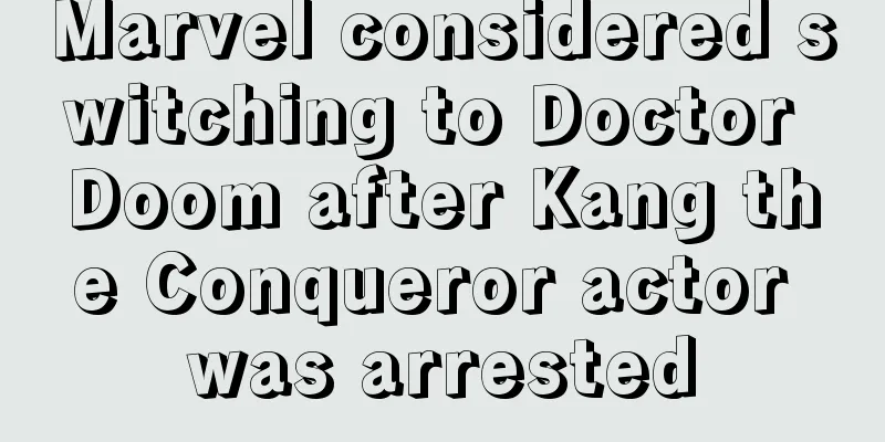 Marvel considered switching to Doctor Doom after Kang the Conqueror actor was arrested