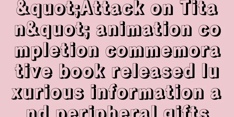 "Attack on Titan" animation completion commemorative book released luxurious information and peripheral gifts