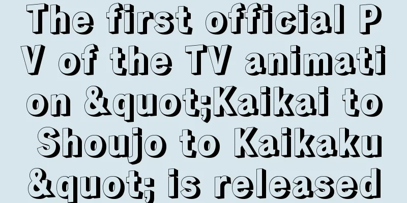 The first official PV of the TV animation "Kaikai to Shoujo to Kaikaku" is released