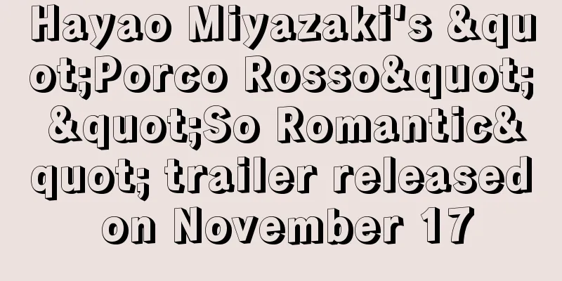 Hayao Miyazaki's "Porco Rosso" "So Romantic" trailer released on November 17
