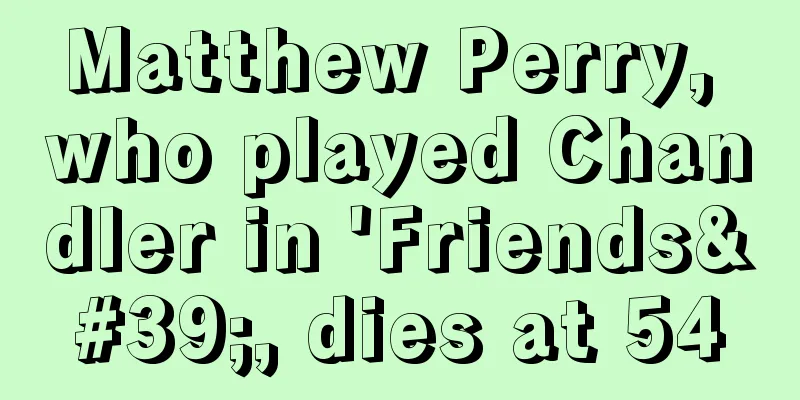Matthew Perry, who played Chandler in 'Friends', dies at 54