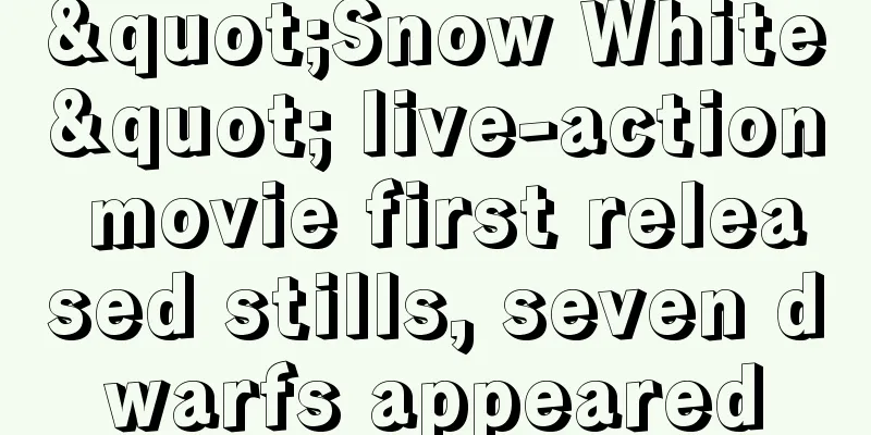 "Snow White" live-action movie first released stills, seven dwarfs appeared