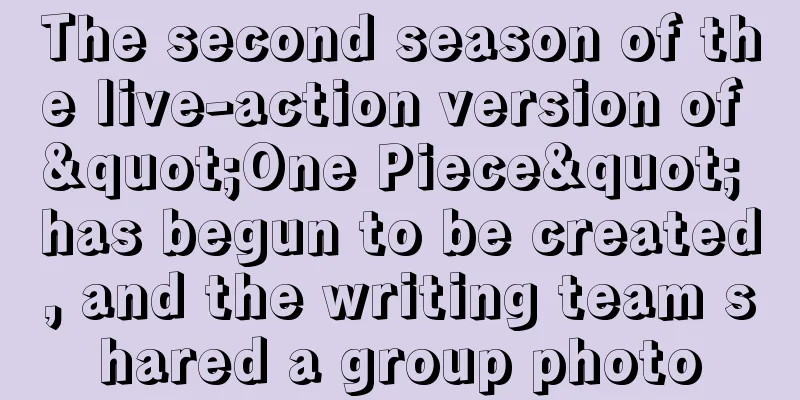 The second season of the live-action version of "One Piece" has begun to be created, and the writing team shared a group photo