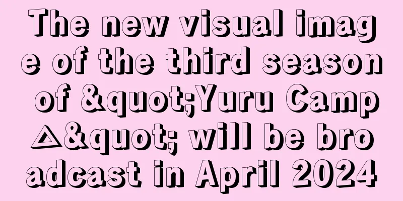The new visual image of the third season of "Yuru Camp△" will be broadcast in April 2024