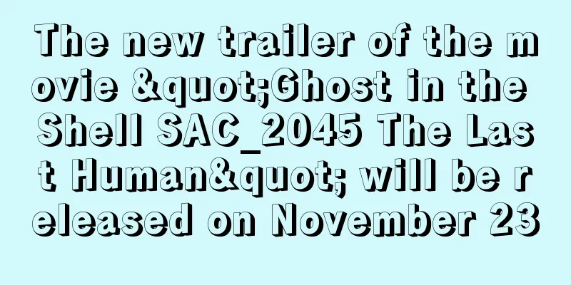 The new trailer of the movie "Ghost in the Shell SAC_2045 The Last Human" will be released on November 23