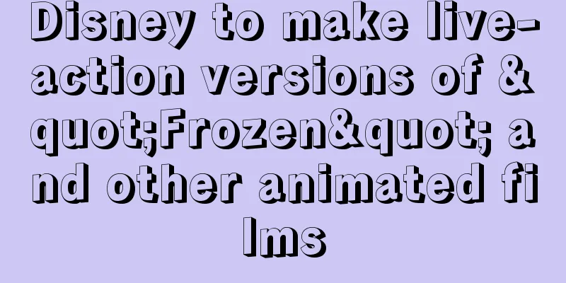 Disney to make live-action versions of "Frozen" and other animated films